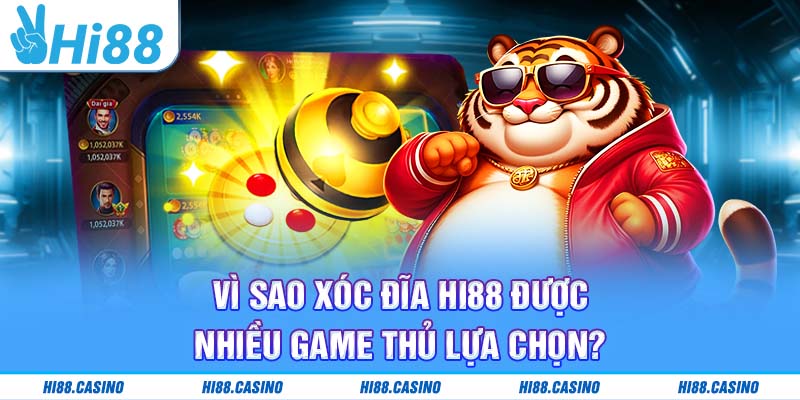 Vì sao xóc đĩa Hi88 được nhiều game thủ lựa chọn?
