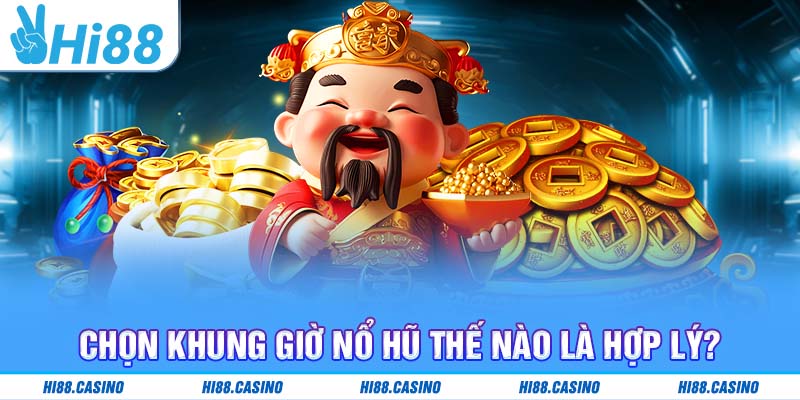 Chọn khung giờ nổ hũ thế nào là hợp lý?