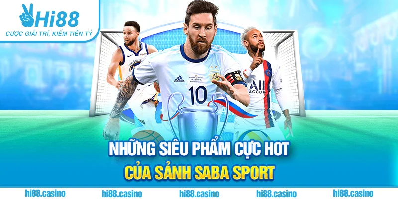 Những siêu phẩm cực hot của sảnh Saba