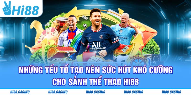 Những yếu tố tạo nên sức hút khó cưỡng cho sảnh sports tại Hi88