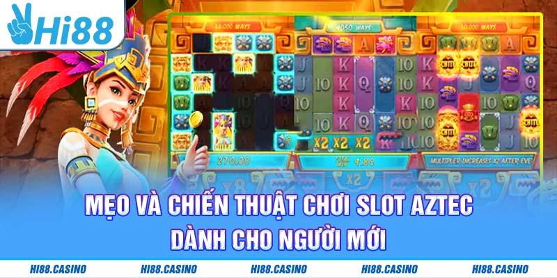 Bỏ túi bí kíp chơi Aztec slot hiệu quả cho người lần đầu thử sức